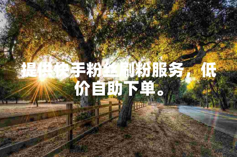 提供快手粉丝刷粉服务，低价自助下单。