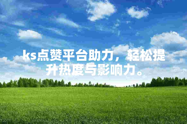 ks点赞平台助力，轻松提升热度与影响力。