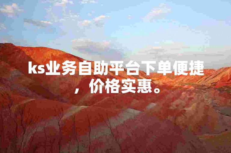 ks业务自助平台下单便捷，价格实惠。