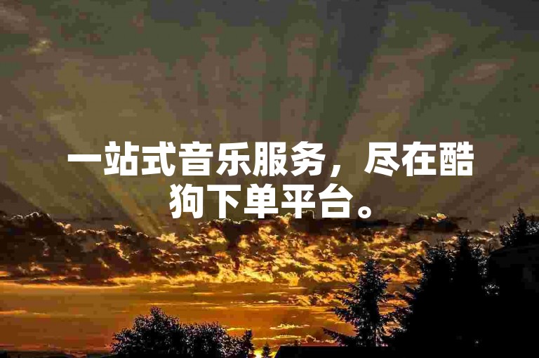 一站式音乐服务，尽在酷狗下单平台。