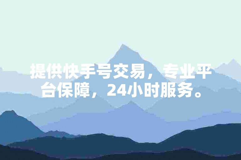 提供快手号交易，专业平台保障，24小时服务。