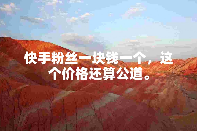 快手粉丝一块钱一个，这个价格还算公道。