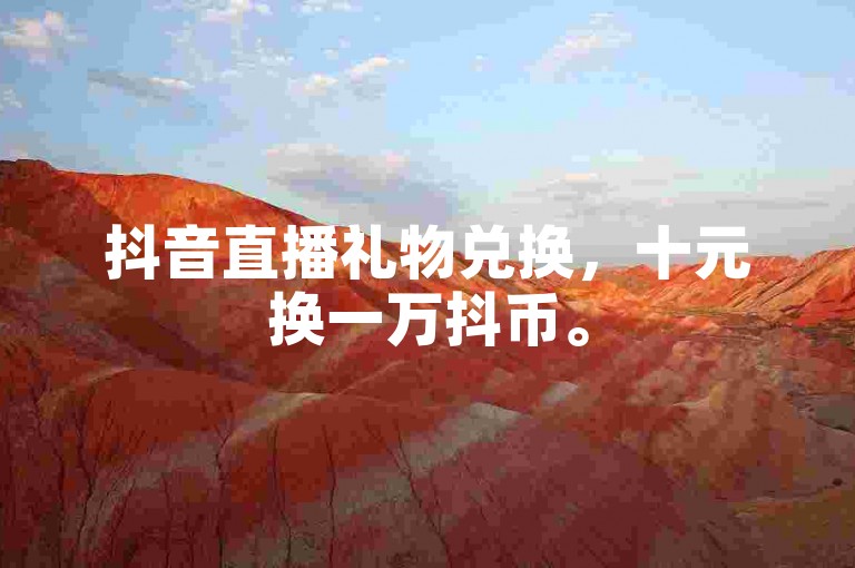 抖音直播礼物兑换，十元换一万抖币。