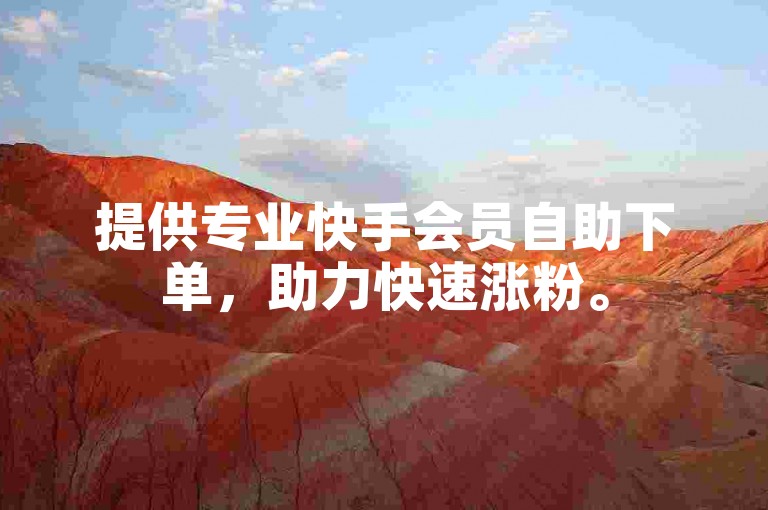提供专业快手会员自助下单，助力快速涨粉。