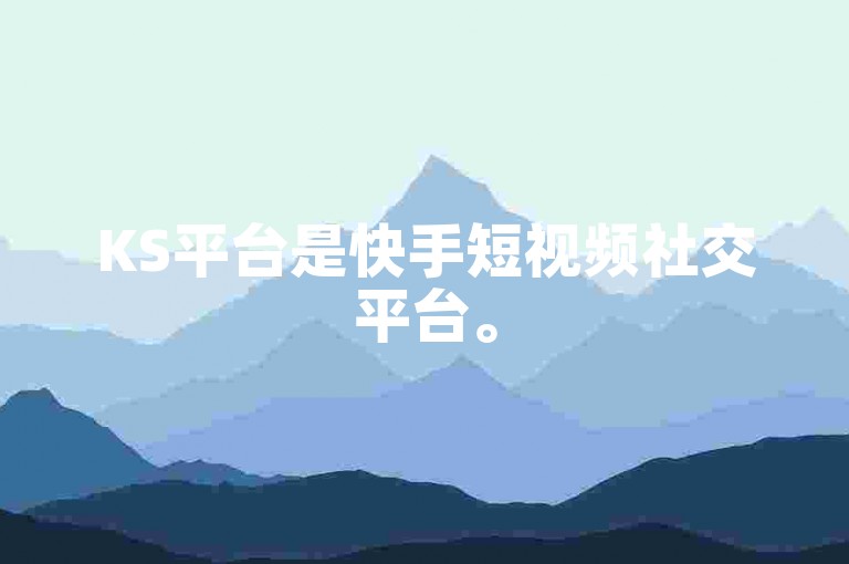 KS平台是快手短视频社交平台。