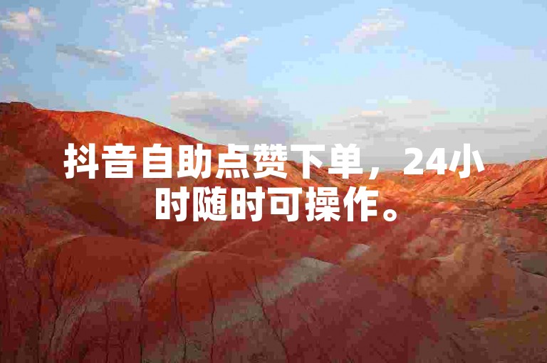 抖音自助点赞下单，24小时随时可操作。