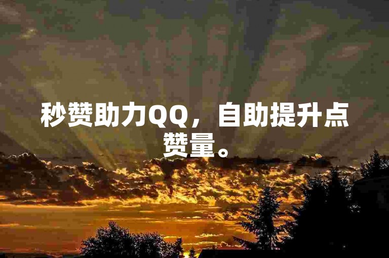 秒赞助力QQ，自助提升点赞量。