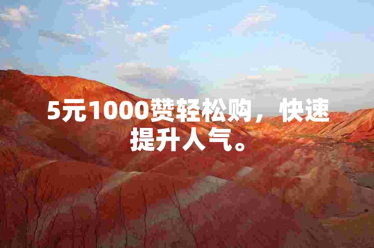 5元1000赞轻松购，快速提升人气。