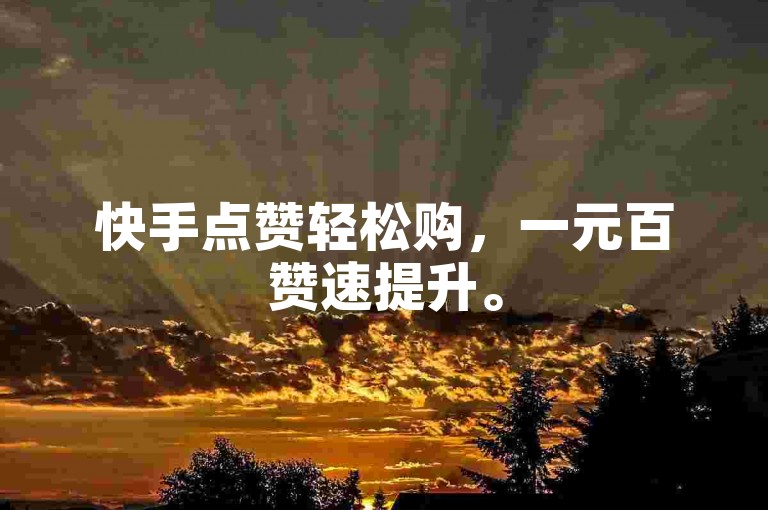 快手点赞轻松购，一元百赞速提升。