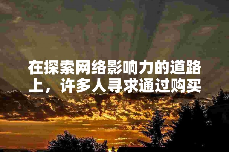 在探索网络影响力的道路上，许多人寻求通过购买拥有千粉的今日头条账号来迅速提升自己的社交媒体地位。