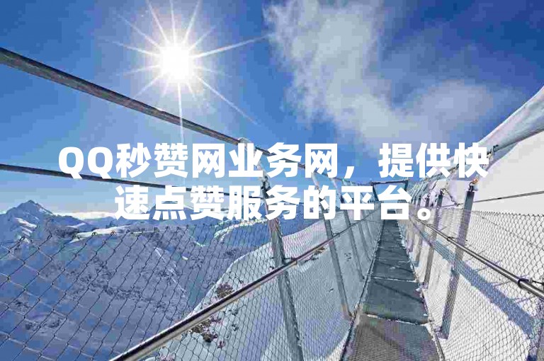 QQ秒赞网业务网，提供快速点赞服务的平台。