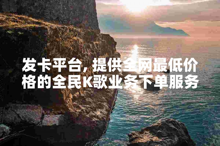 发卡平台, 提供全网最低价格的全民K歌业务下单服务。
