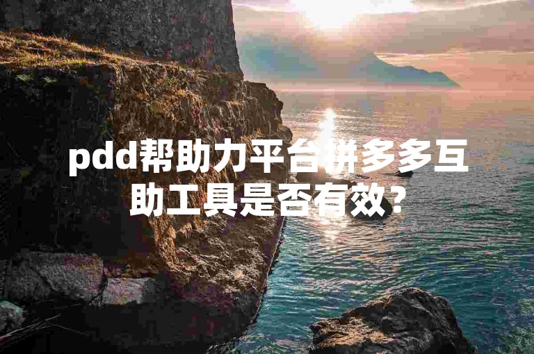 pdd帮助力平台拼多多互助工具是否有效？