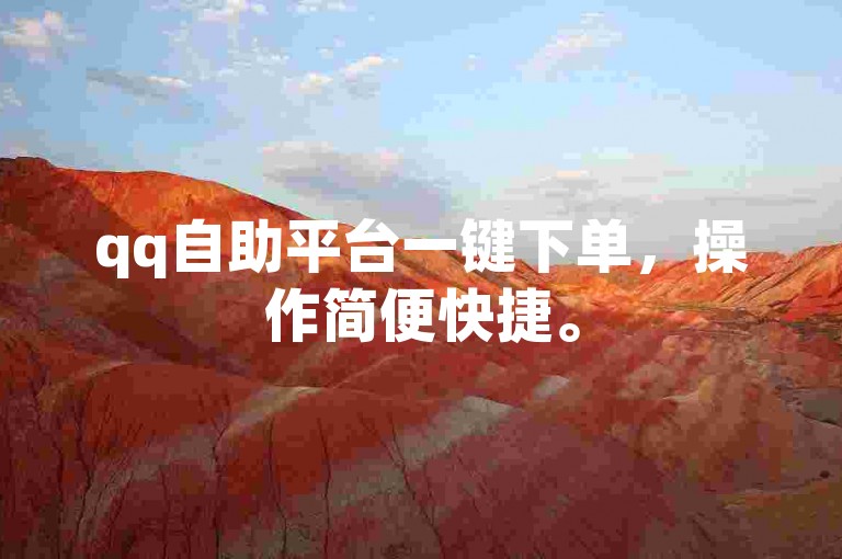 qq自助平台一键下单，操作简便快捷。