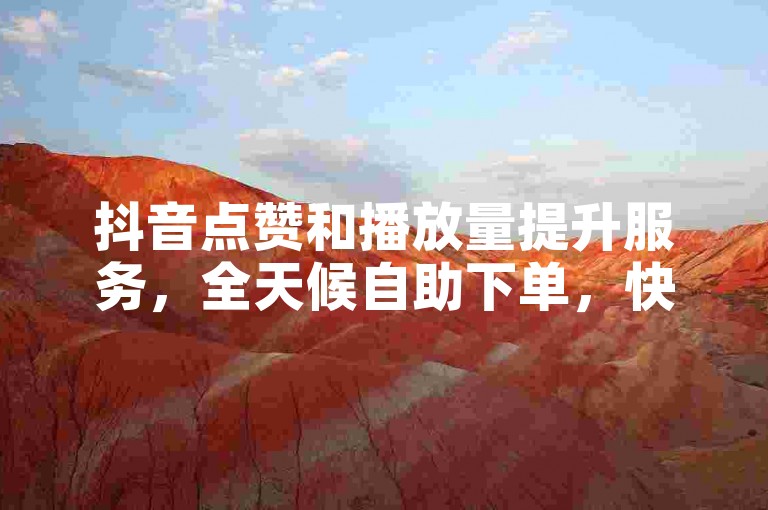 抖音点赞和播放量提升服务，全天候自助下单，快速响应。
