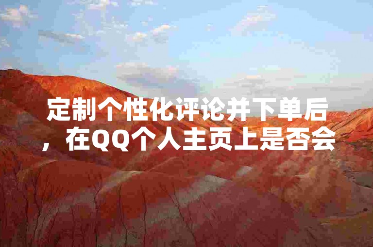 定制个性化评论并下单后，在QQ个人主页上是否会显示访客记录呢？