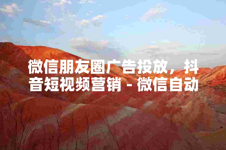 微信朋友圈广告投放，抖音短视频营销 - 微信自动点赞软件 - 微信视频号刷赞。