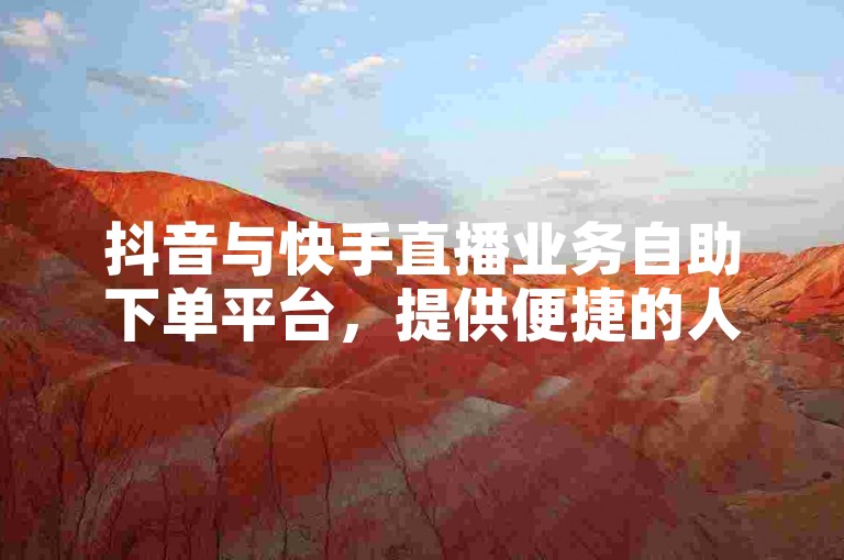 抖音与快手直播业务自助下单平台，提供便捷的人气协议服务。