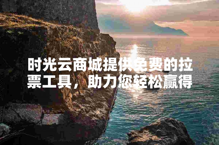 时光云商城提供免费的拉票工具，助力您轻松赢得更多支持。