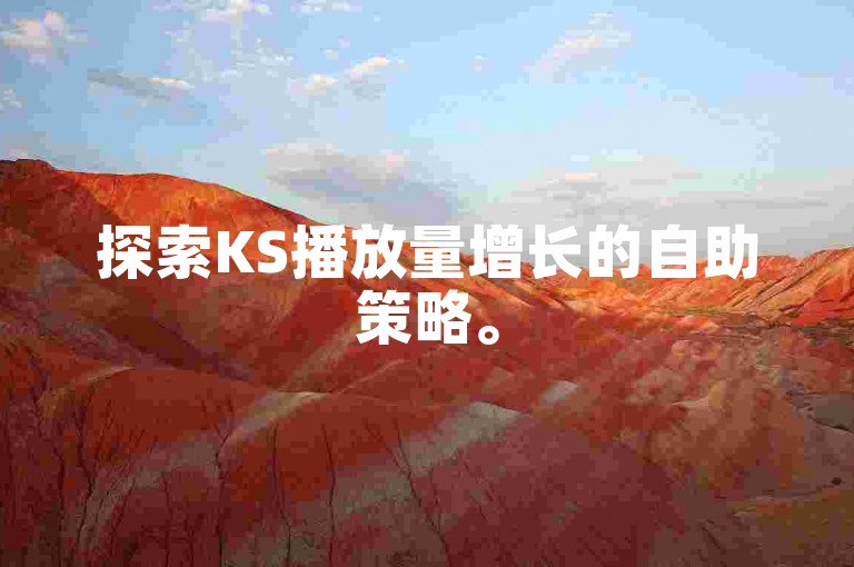 探索KS播放量增长的自助策略。