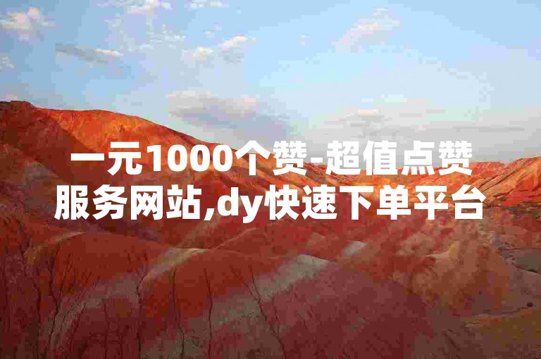 一元1000个赞-超值点赞服务网站,dy快速下单平台即刻响应