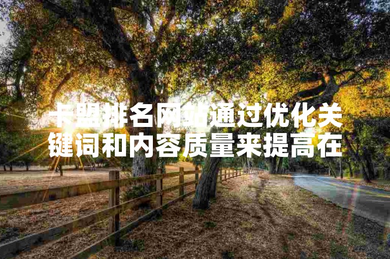 卡盟排名网站通过优化关键词和内容质量来提高在搜索引擎中的排名。