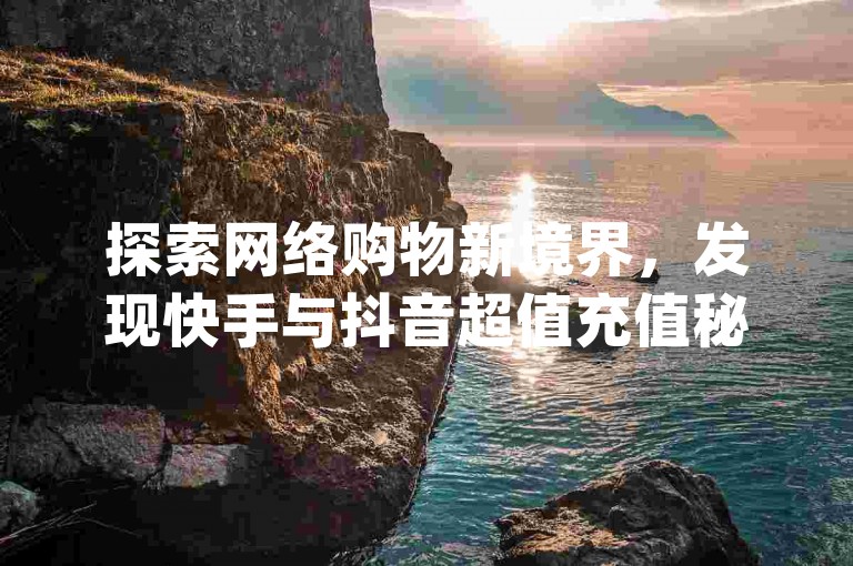 探索网络购物新境界，发现快手与抖音超值充值秘籍，仅需小额投入即可获得巨量千川投放效果，自助下单提升dy人气，尽享全网最低价业务平台的便捷与高效。