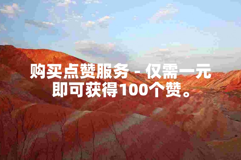 购买点赞服务 - 仅需一元即可获得100个赞。