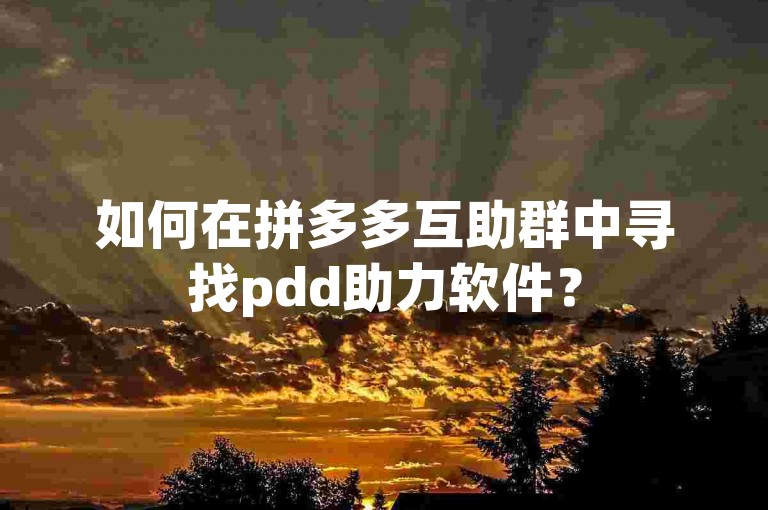 如何在拼多多互助群中寻找pdd助力软件？