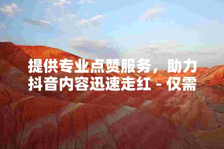 提供专业点赞服务，助力抖音内容迅速走红 - 仅需1元起。
