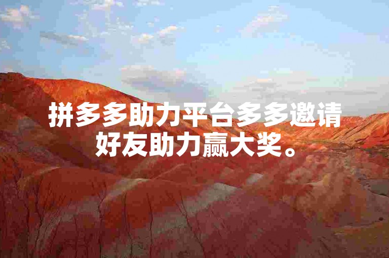 拼多多助力平台多多邀请好友助力赢大奖。