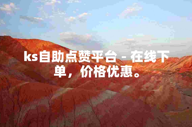 ks自助点赞平台 - 在线下单，价格优惠。