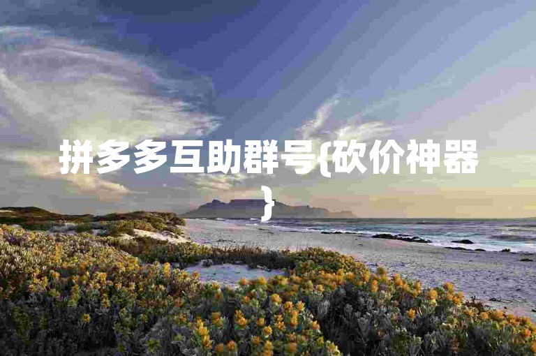 拼多多互助群号{砍价神器}