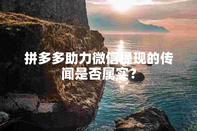 拼多多助力微信提现的传闻是否属实？