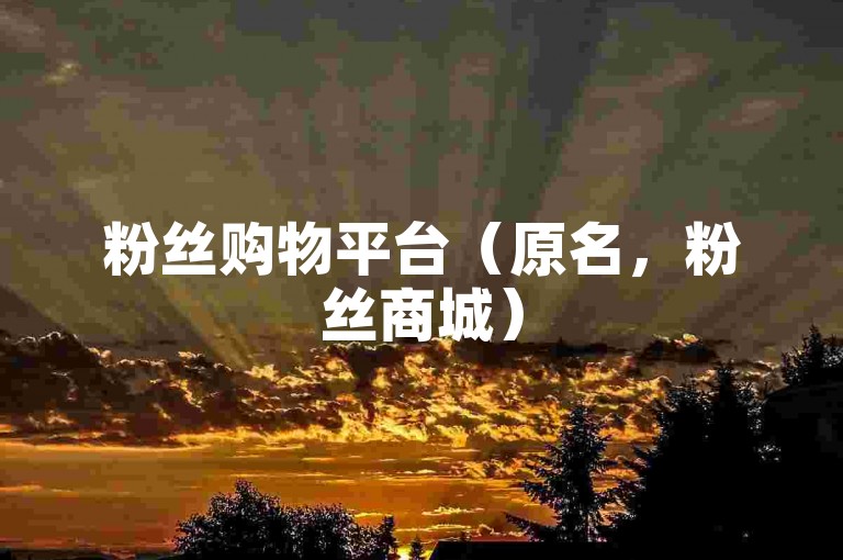 粉丝购物平台（原名，粉丝商城）