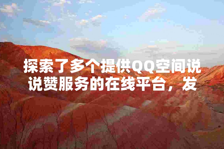 探索了多个提供QQ空间说说赞服务的在线平台，发现有十个网站可以免费为你的社交动态增添人气。