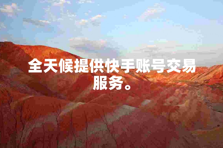 全天候提供快手账号交易服务。