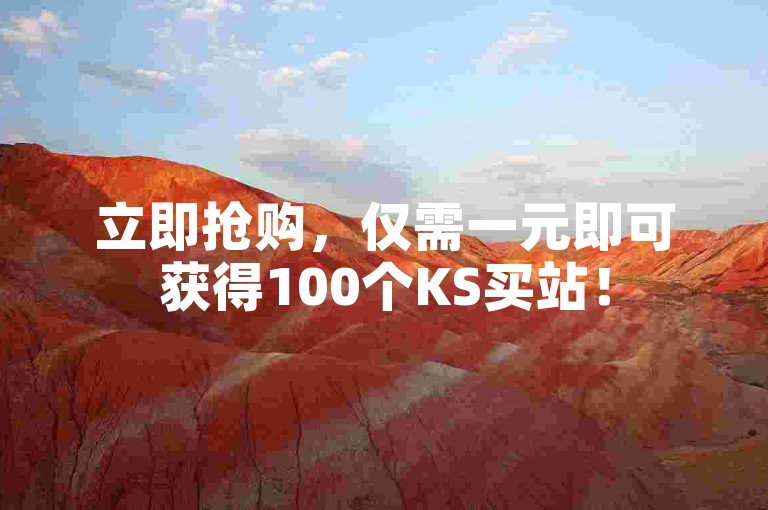 立即抢购，仅需一元即可获得100个KS买站！