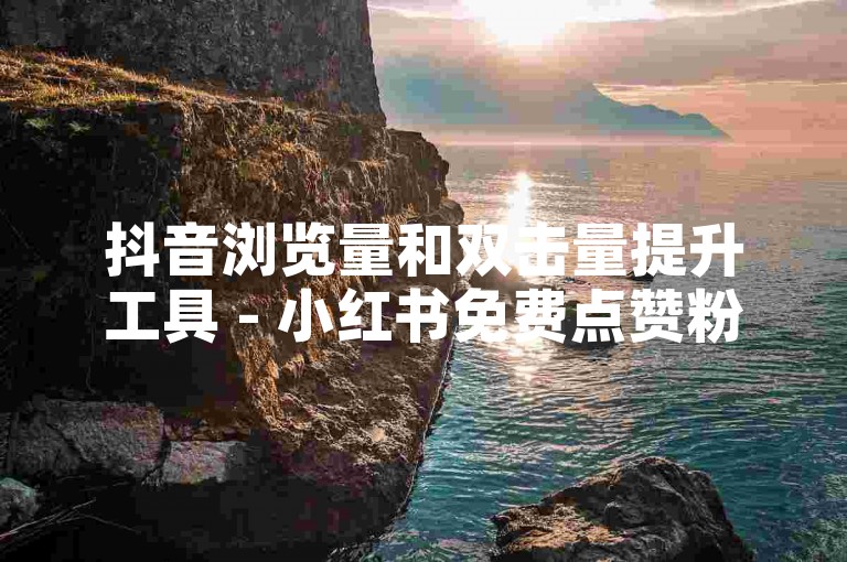 抖音浏览量和双击量提升工具 - 小红书免费点赞粉丝增长平台。