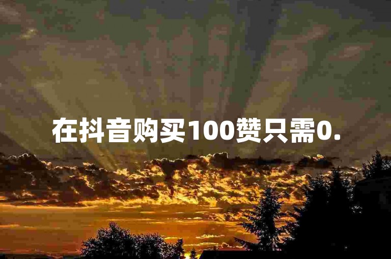 在抖音购买100赞只需0.5元，同时提供QQ超级会员代充服务。