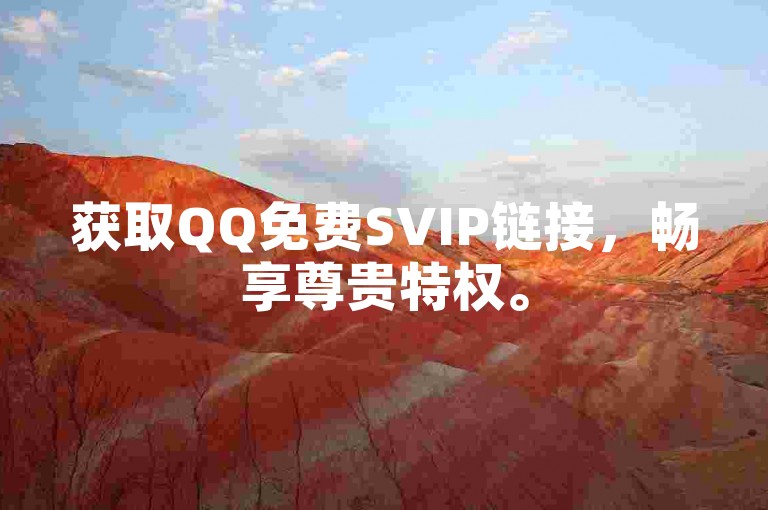 获取QQ免费SVIP链接，畅享尊贵特权。