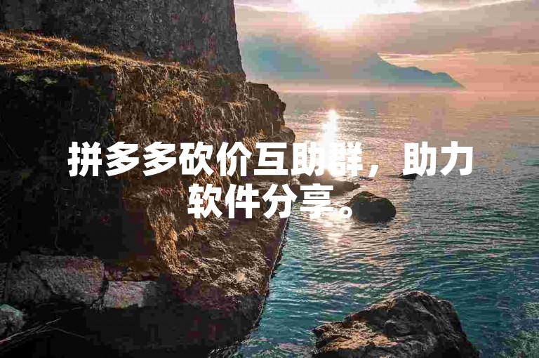 拼多多砍价互助群，助力软件分享。