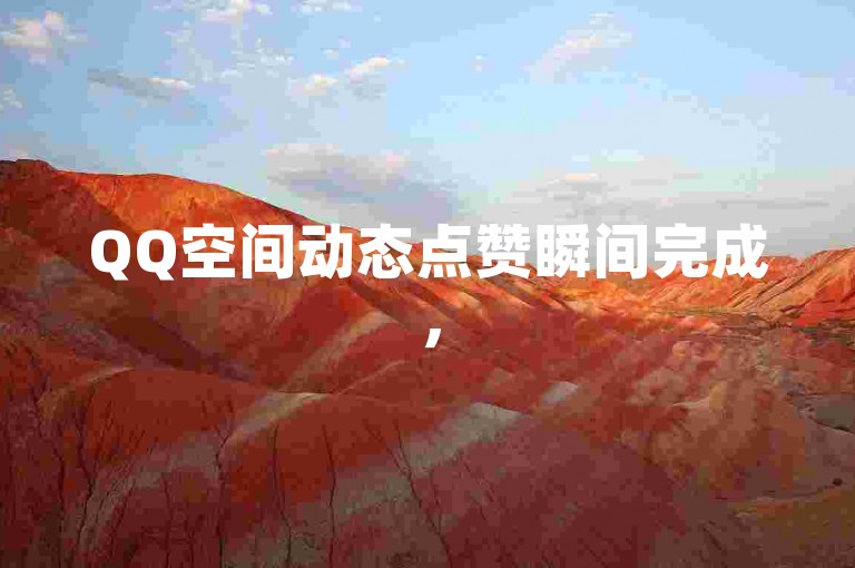 QQ空间动态点赞瞬间完成，50个赞轻松到手，2024年必备技能揭秘！