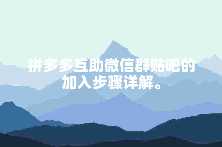 拼多多互助微信群贴吧的加入步骤详解。