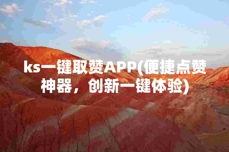 ks一键取赞APP(便捷点赞神器，创新一键体验)