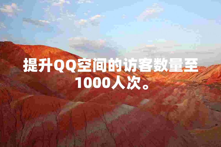 提升QQ空间的访客数量至1000人次。