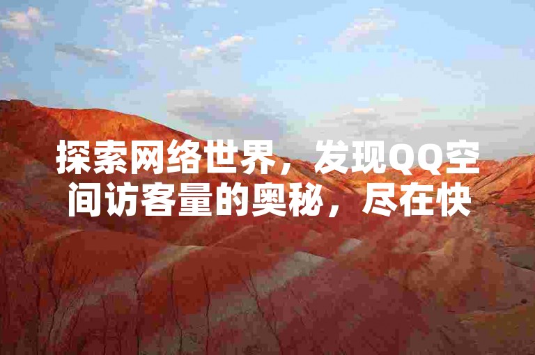 探索网络世界，发现QQ空间访客量的奥秘，尽在快手24小时自助购买平台。
