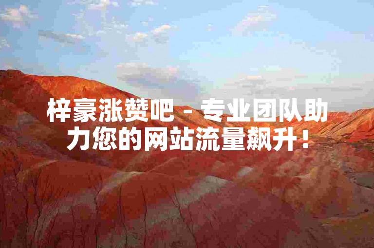 梓豪涨赞吧 - 专业团队助力您的网站流量飙升！