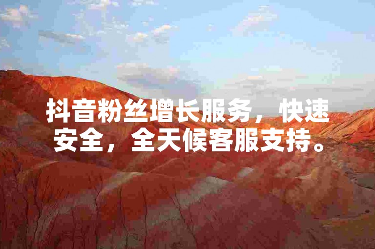 抖音粉丝增长服务，快速安全，全天候客服支持。