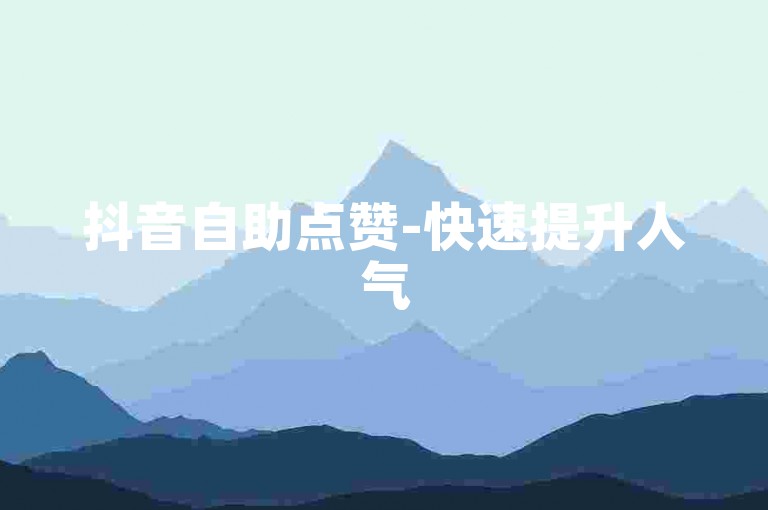 抖音自助点赞-快速提升人气